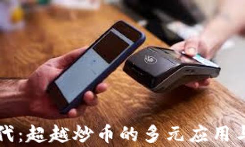 区块链时代:超越炒币的多元应用与未来前景
