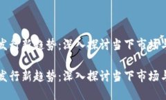 区块链币发行新趋势：深入探讨当下市场与未来