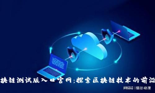 最新区块链测试版入口官网:探索区块链技术的前沿与未来