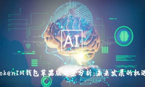 TokenTokenIM钱包苹果版前景分析:未来发展的机遇与挑战