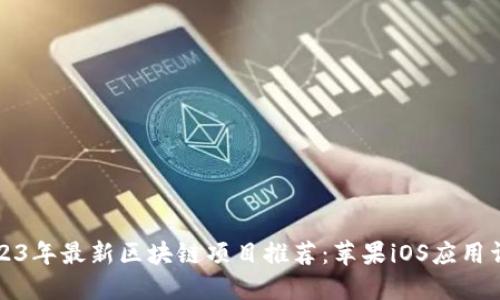 2023年最新区块链项目推荐:苹果iOS应用详解
