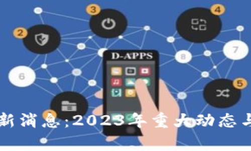 上市区块链最新消息：2023年重大动态与未来趋势分析