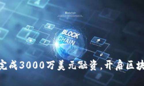 Tokenim完成3000万美元融资,开启区块链新篇章