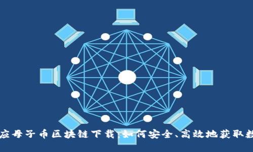 蝴蝶效应母子币区块链下载:如何安全、高效地获取数字资产