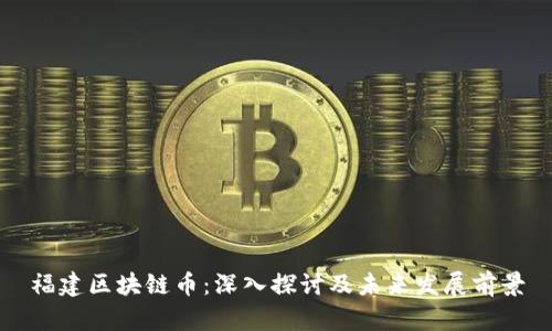 福建区块链币：深入探讨及未来发展前景