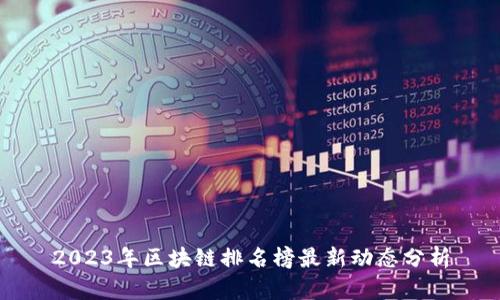 2023年区块链排名榜最新动态分析