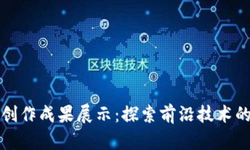 区块链最新创作成果展示:探索前沿技术的无尽可能性