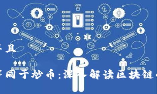 思考一个并且
区块链不等同于炒币:深入解读区块链的真正价值