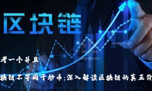 思考一个并且
区块链不等同于炒币:深入解读区块链的真正价值