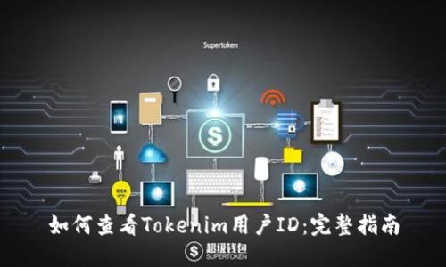 如何查看Tokenim用户ID:完整指南