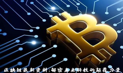 区块链最新资料:解密未来科技的颠覆力量