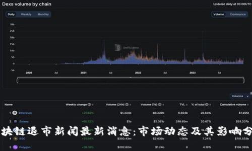 区块链退市新闻最新消息:市场动态及其影响分析