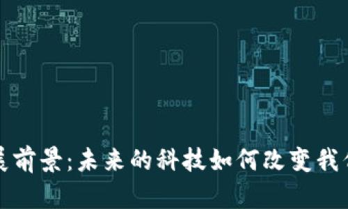 区块链最新发展前景：未来的科技如何改变我们的生活与经济