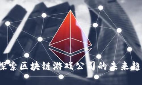 原子币:探索区块链游戏公司的未来趋势与发展