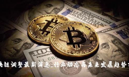 区块链调整最新消息:行业动态与未来发展趋势分析