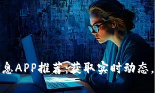 最新区块链信息APP推荐：获取实时动态，掌握行业前沿