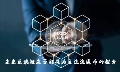 未来区块链是否能成为主流流通币的探索