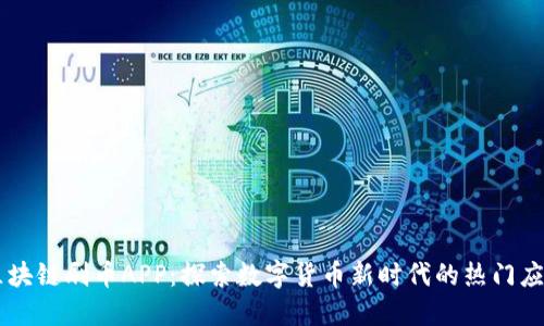 区块链刷币APP:探索数字货币新时代的热门应用