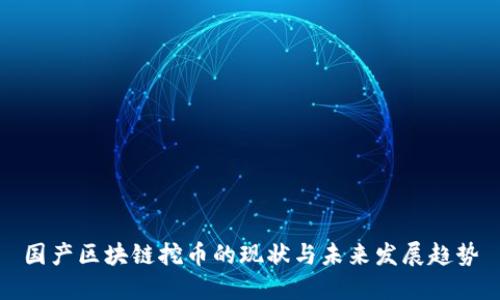 国产区块链挖币的现状与未来发展趋势