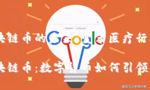 智慧医疗区块链币的未来：变革医疗行业的数字货币

智慧医疗区块链币：数字货币如何引领医疗变革