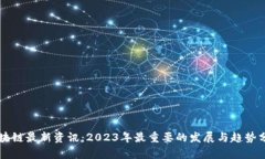 区块链最新资讯：2023年最重要的发展与趋势分析