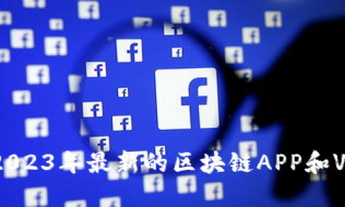 你想知道2023年最新的区块链APP和VIP服务吗？