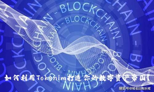 如何利用Tokenim打造你的数字资产帝国？