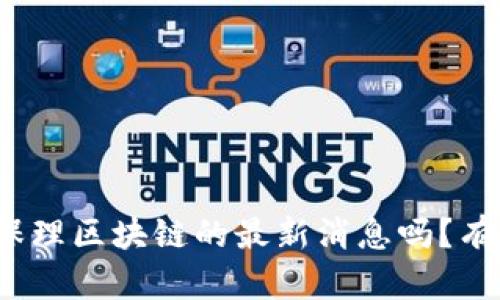 你知道保理区块链的最新消息吗？有何影响？