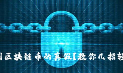 如何辨别区块链币的真假？教你几招轻松识别！