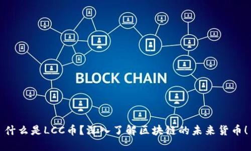 什么是LCC币？深入了解区块链的未来货币！