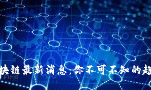 北冰洋区块链最新消息：你不可不知的趋势与机会