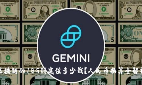 i“区块链的1BG到底值多少钱？人民币换算全解析！”