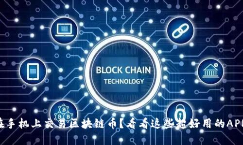 想在手机上交易区块链币？看看这些超好用的APP吧！