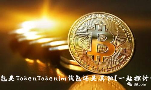 快钱包是TokenTokenim钱包还是其他？一起探讨一下！