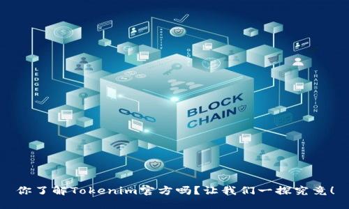 你了解Tokenim官方吗？让我们一探究竟！