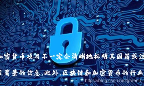 Tokenim是一个在区块链和加密货币领域内比较活跃的项目，不过在资料中关于其具体归属国的信息并不明确。通常，加密货币项目不一定会清晰地标明其国籍或注册地点，许多项目选择在区块链技术发展较为活跃和法律法规相对宽松的地区进行注册，例如新加坡、瑞士或美国。

不过，如果想要了解Tokenim的具体运营背景和团队来源，建议查看其官方网站或白皮书，上面通常会有关于团队和项目背景的信息。此外，区块链和加密货币的行业也非常动态，项目的性质和国籍可能会随着时间而变化。如果你有更具体的问题或者需要更详细的信息，欢迎随时询问！