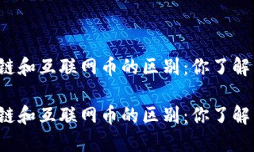 区块链和互联网币的区别：你了解多少？

区块链和互联网币的区别：你了解多少？