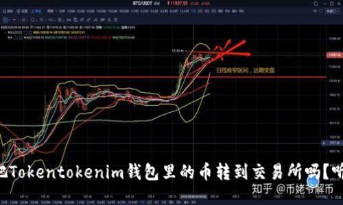 想知道如何把Tokentokenim钱包里的币转到交易所吗？听我给你讲讲！