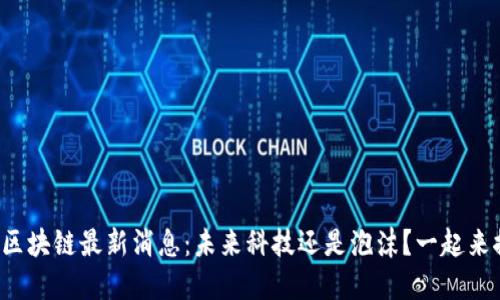 鸵鸟区块链最新消息：未来科技还是泡沫？一起来探讨！