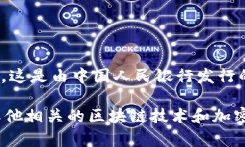 中国区块链币的名字是“数字人民币”或“央行数字货币”（CBDC）。这是由中国人民银行发行的法定数字货币，旨在替代部分现金流通和提高支付系统的效率。

如果你有兴趣了解更多关于数字人民币的信息，或者想要探讨其他相关的区块链技术和加密货币，欢迎继续提问！