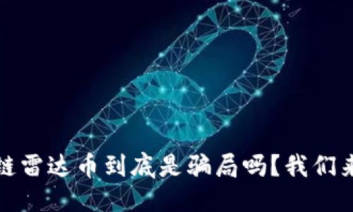 标签  
区块链雷达币到底是骗局吗？我们来聊聊