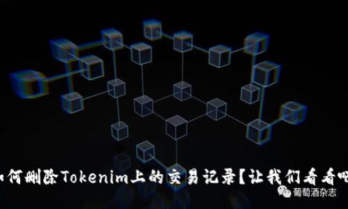 如何删除Tokenim上的交易记录？让我们看看吧！