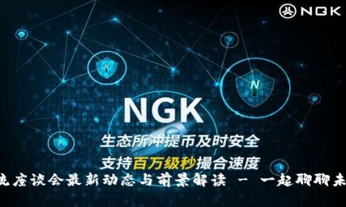 杭州区块链交流座谈会最新动态与前景解读 - 一起聊聊未来的数字经济！