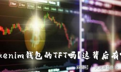 你知道Tokenim钱包的TFT吗？这背后有哪些秘密？