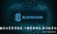 区块链融资最新政策，了解最新动态，抓住投资