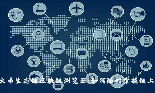 了解火币生态链区块链浏览器：如何随时掌握链上动态？