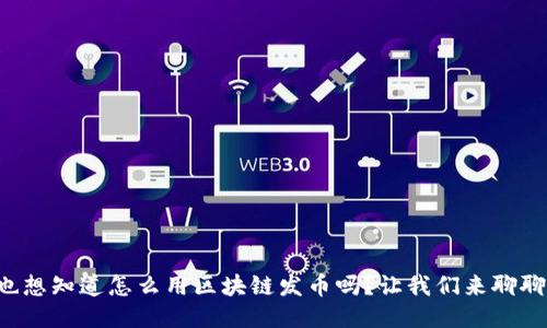 你也想知道怎么用区块链发币吗？让我们来聊聊吧！