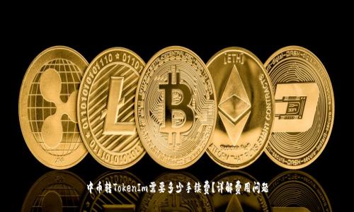 中币转TokenIm需要多少手续费？详解费用问题