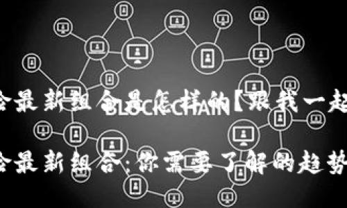 区块链保险最新组合是怎样的？跟我一起来探索吧！

区块链保险最新组合：你需要了解的趋势和发展