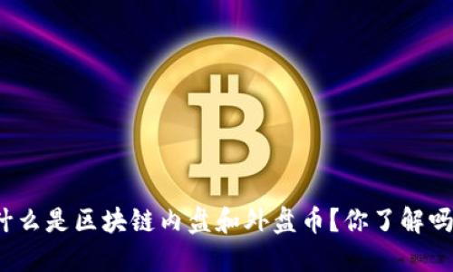 什么是区块链内盘和外盘币？你了解吗？